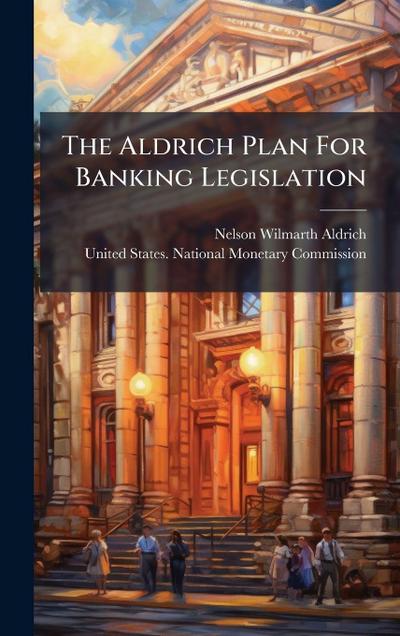 The Aldrich Plan For Banking Legislation