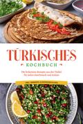 Türkisches Kochbuch: Die leckersten Rezepte aus der Türkei für jeden Geschmack und Anlass - inkl. Desserts, Aufstrichen & Dips von Sofia Kayali | Ebook