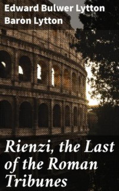Rienzi, the Last of the Roman Tribunes