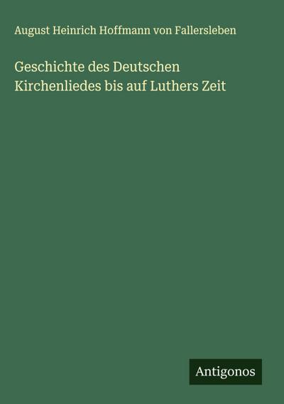 Geschichte des Deutschen Kirchenliedes bis auf Luthers Zeit
