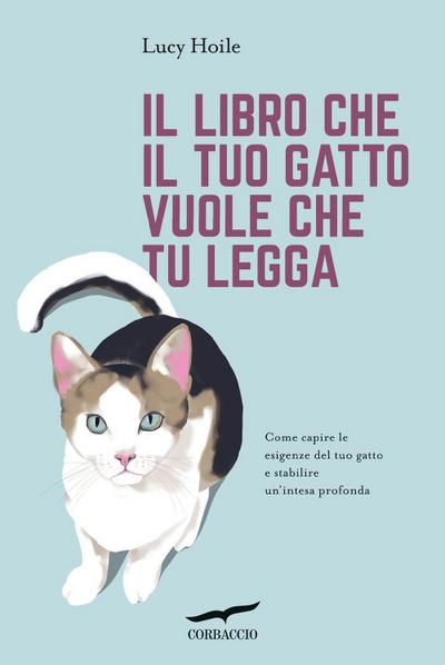 Il libro che il tuo gatto vuole che tu legga. Come capire le esigenze del tuo gatto e stabilire un’intesa profonda