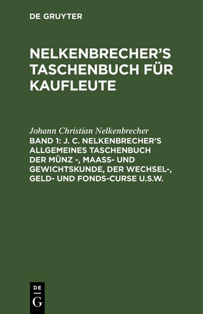 J. C. Nelkenbrecher’s allgemeines Taschenbuch der Münz -, Maaß- und Gewichtskunde, der Wechsel-, Geld- und Fonds-Curse u.s.w.