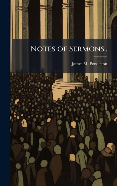Notes of Sermons..