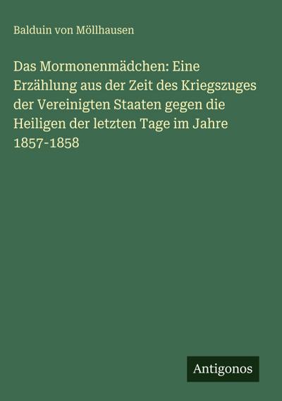 Das Mormonenmädchen: Eine Erzählung aus der Zeit des Kriegszuges der Vereinigten Staaten gegen die Heiligen der letzten Tage im Jahre 1857-1858