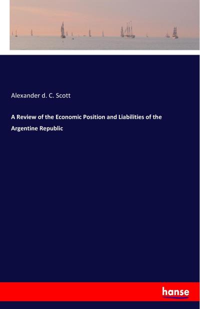 A Review of the Economic Position and Liabilities of the Argentine Republic