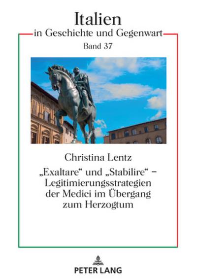 ’Exaltare’ und ’Stabilire’ - Legitimierungsstrategien der Medici im Übergang zum Herzogtum