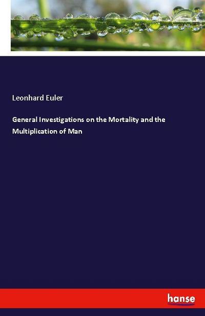 General Investigations on the Mortality and the Multiplication of Man - Leonhard Euler