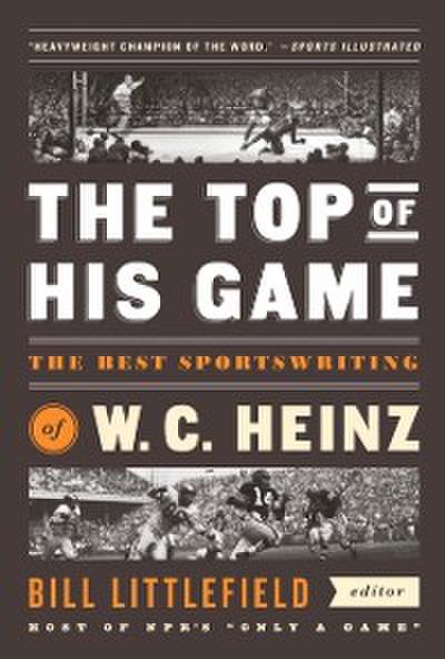 Top of His Game: The Best Sportswriting of W. C. Heinz