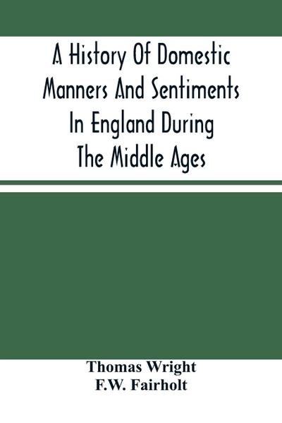 A History Of Domestic Manners And Sentiments In England During The Middle Ages