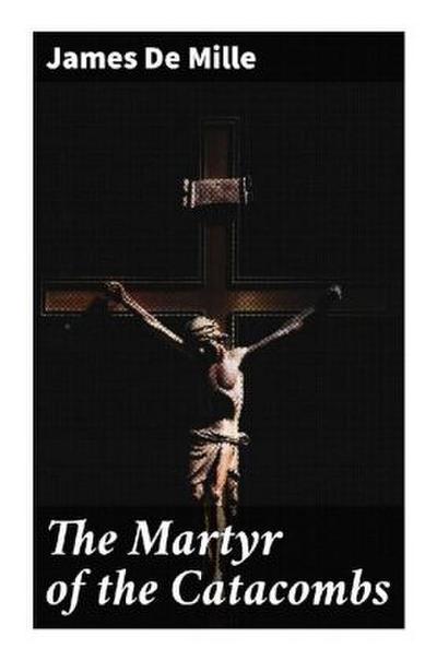 The Martyr of the Catacombs