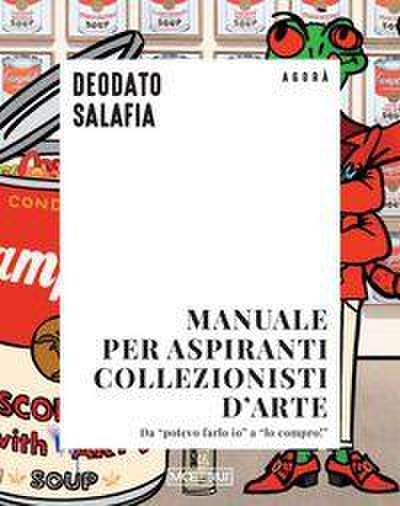 Manuale per aspiranti collezionisti d’arte. Da ’potevo farlo io’ a ’lo compro!’