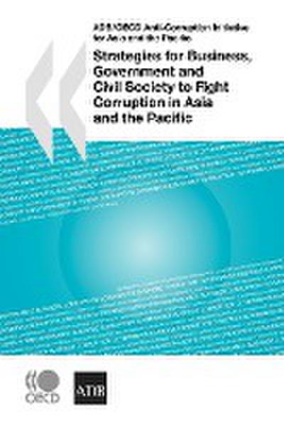 ADB/OECD Anti-Corruption Initiative for Asia and the Pacific Strategies for Business, Government and Civil Society to Fight Corruption in Asia and the Pacific - Oecd Publishing