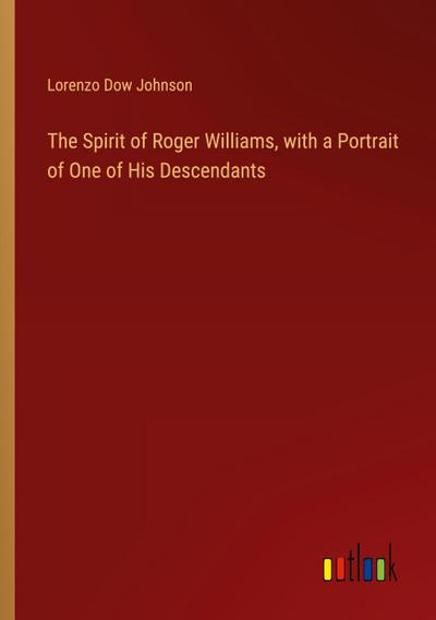 The Spirit of Roger Williams, with a Portrait of One of His Descendants