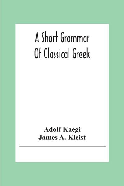 A Short Grammar Of Classical Greek
