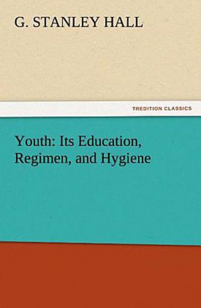 Youth: Its Education, Regimen, and Hygiene