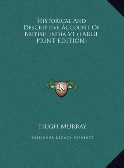 Historical And Descriptive Account Of British India V1 (LARGE PRINT EDITION)