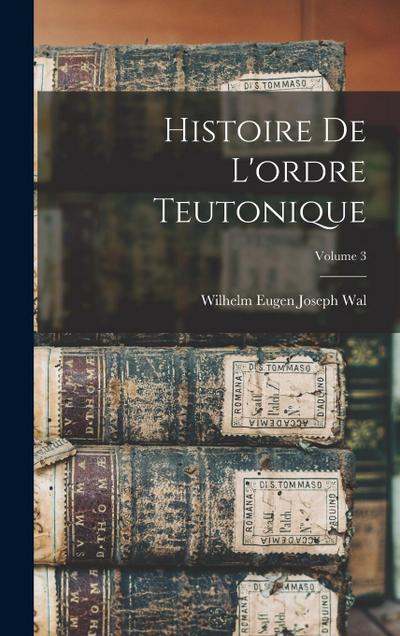 Histoire De L’ordre Teutonique; Volume 3