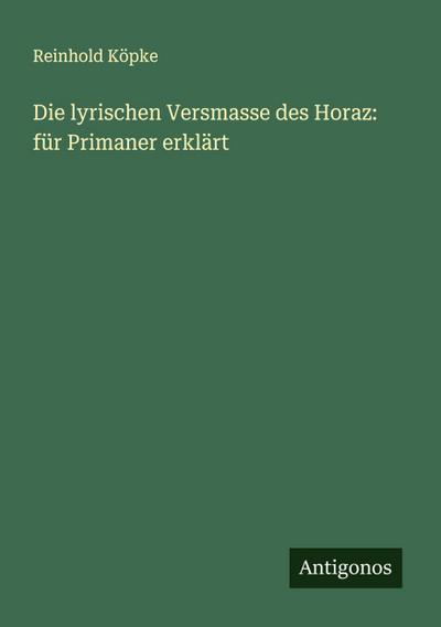 Die lyrischen Versmasse des Horaz: für Primaner erklärt