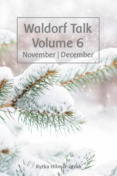 Waldorf Talk: Waldorf and Steiner Education Inspired Ideas for Homeschooling for November and December (Waldorf Homeschool Series, #6)