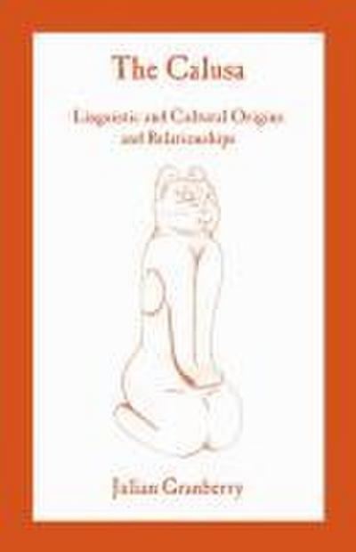 The Calusa: Linguistic and Cultural Origins and Relationships