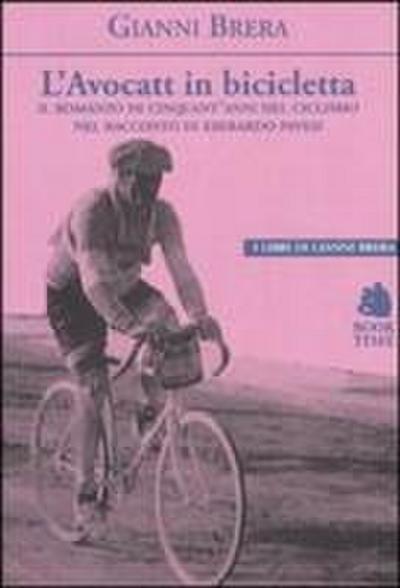 L’ avocatt in bicicletta. Il romanzo di cinquant’anni del ciclismo nel racconto di Eberardo Pavesi