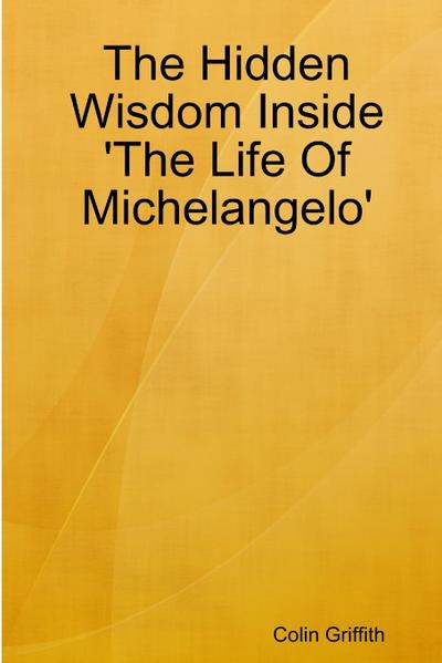 The Hidden Wisdom Inside ’The Life Of Michelangelo’
