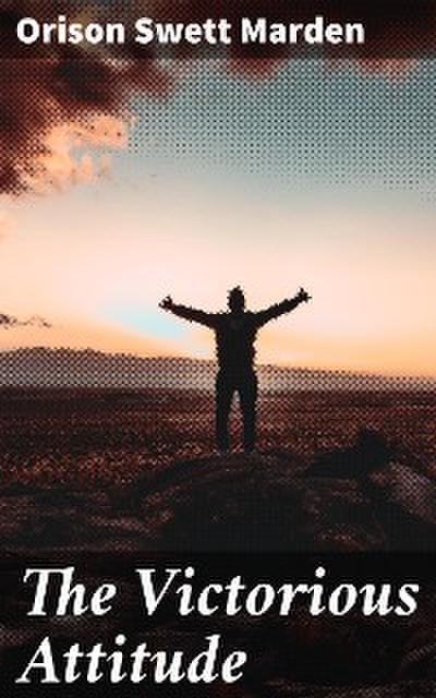 The Victorious Attitude (eBook, EPUB) - Orison Swett Marden