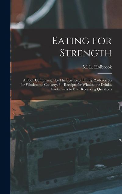 Eating for Strength: A Book Comprising: 1.--The Science of Eating. 2.--Receipts for Wholesome Cookery. 3.--Receipts for Wholesome Drinks. 4