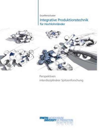 Exzellenzcluster „Integrative Produktionstechnik für Hochlohnländer“ Perspektiven interdisziplinärer Spitzenforschung