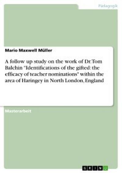 A follow up study on the work of Dr. Tom Balchin ’Identifications of the gifted: the efficacy of teacher nominations’ within the area of Haringey in North London, England