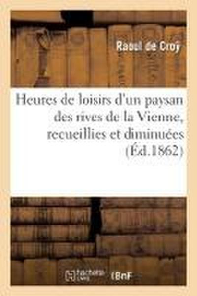 Heures de Loisirs d’Un Paysan Des Rives de la Vienne, Recueillies Et Diminuées