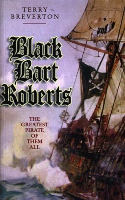 Breverton, T: Black Bart Roberts - The Greatest Pirate of Th