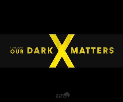 OUR DARK MATTERS