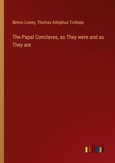 The Papal Conclaves, as They were and as They are