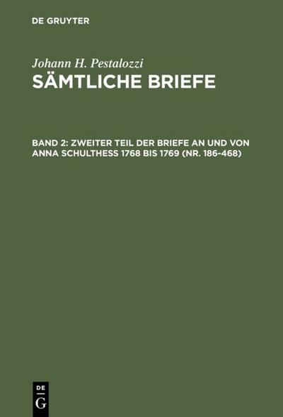 Pestalozzi, Johann H.: Sämtliche Briefe - Zweiter Teil der Briefe an und von Anna Schulthess 1768 bis 1769 (Nr. 186-468)