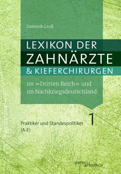 Lexikon der Zahnärzte und Kieferchirurgen im „Dritten Reich“ und im Nachkriegsdeutschland: Täter, Mitläufer, Oppositionelle, Verfolgte, Unbeteiligte / ... Band 1: Praktiker und Standespolitiker (A–E)