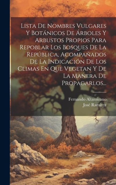 Lista De Nombres Vulgares Y Botánicos De Árboles Y Arbustos Propios Para Repoblar Los Bosques De La República, Acompañados De La Indicación De Los Cli