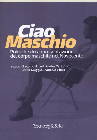 Ciao maschio. Politiche di rappresentazione del corpo maschi