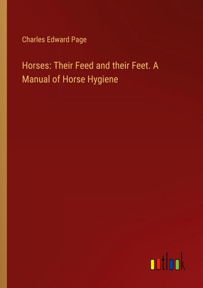 Horses: Their Feed and their Feet. A Manual of Horse Hygiene