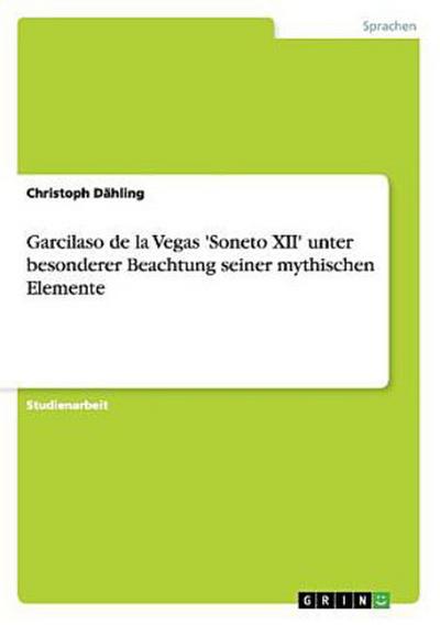 Garcilaso de la Vegas ’Soneto XII’ unter besonderer Beachtung seiner mythischen Elemente