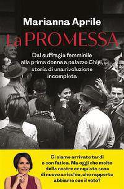 La promessa. Dal suffragio femminile alla prima donna a palazzo Chigi, storia di una rivoluzione incompleta