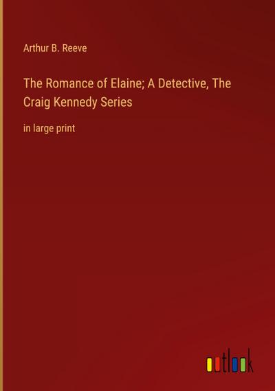 The Romance of Elaine; A Detective, The Craig Kennedy Series