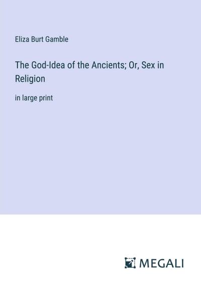 The God-Idea of the Ancients; Or, Sex in Religion