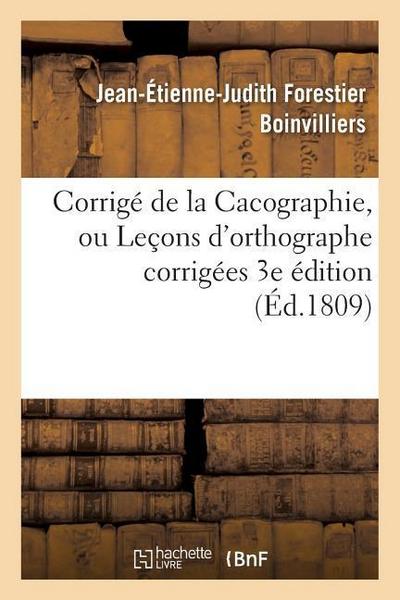 Corrigé de la Cacographie, Ou Leçons d’Orthographe Corrigées Par M. Boinvilliers. 3e Édition