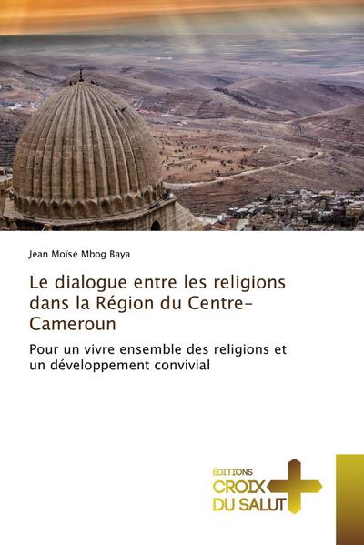 Le dialogue entre les religions dans la Région du Centre-Cameroun - Jean Moïse Mbog Baya