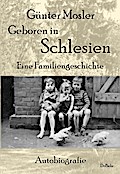 Geboren in Schlesien - Eine Familiengeschichte - Autobiografie