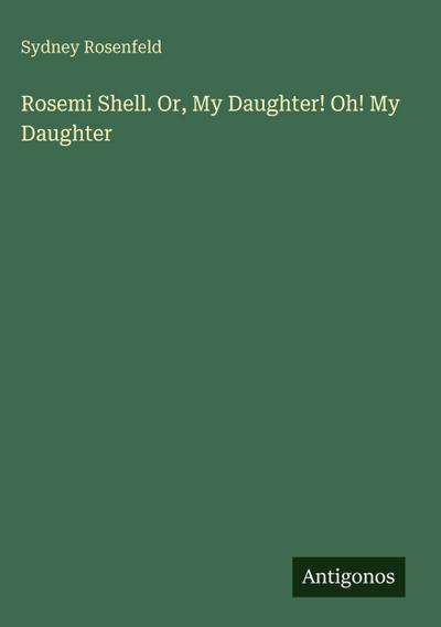 Rosemi Shell. Or, My Daughter! Oh! My Daughter