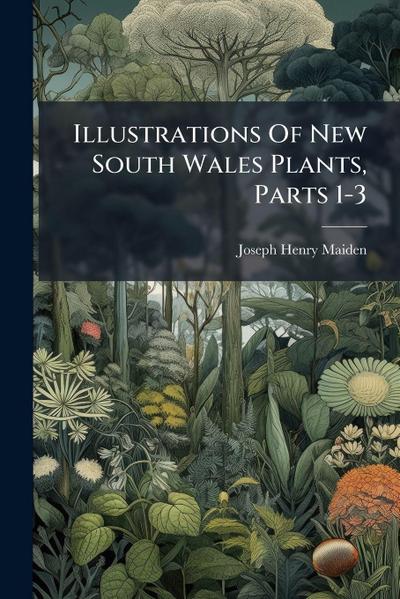 Illustrations Of New South Wales Plants, Parts 1-3