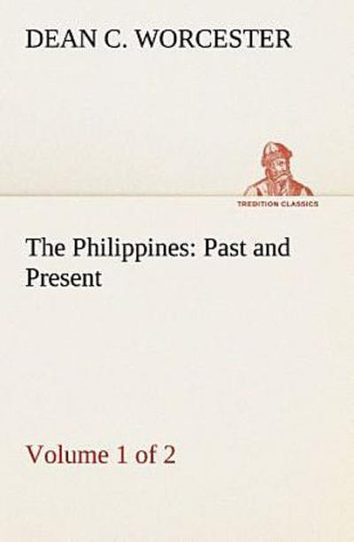The Philippines: Past and Present (Volume 1 of 2)