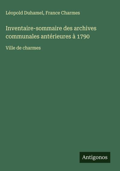 Inventaire-sommaire des archives communales antérieures à 1790